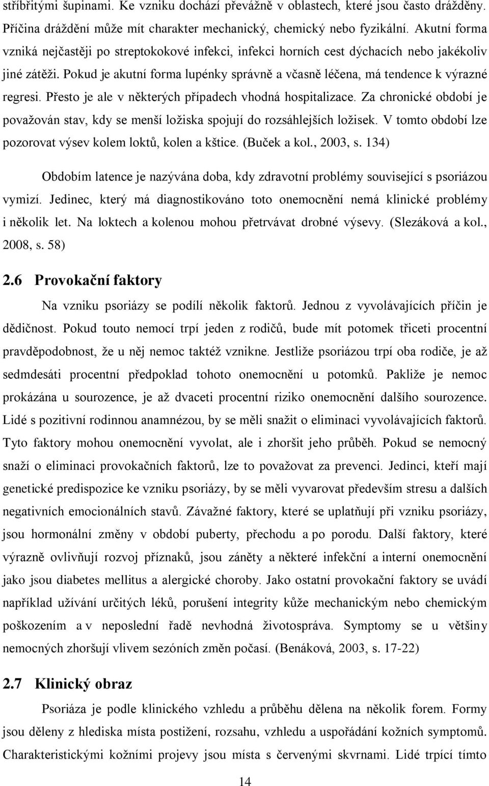 Pokud je akutní forma lupénky správně a včasně léčena, má tendence k výrazné regresi. Přesto je ale v některých případech vhodná hospitalizace.