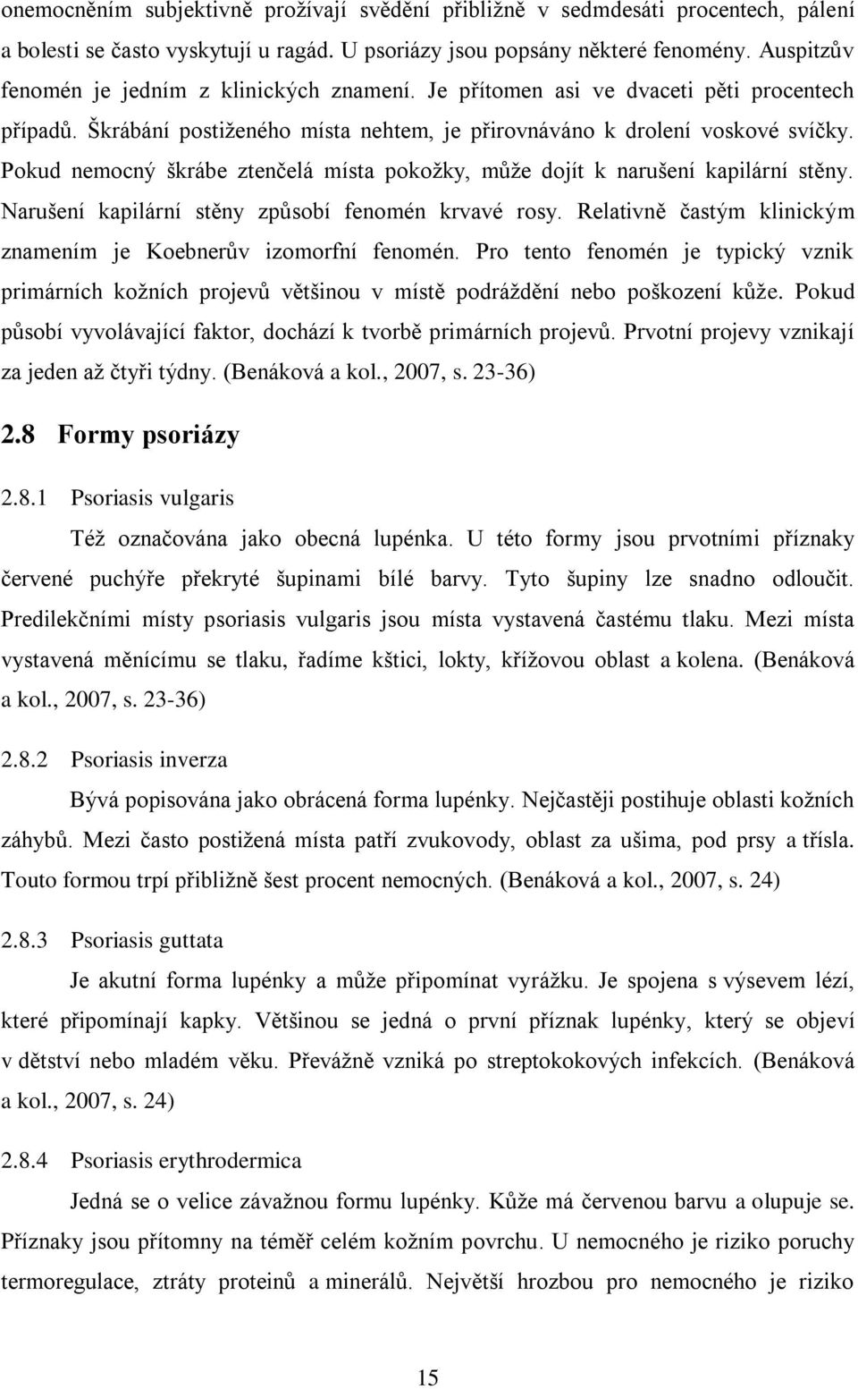 Pokud nemocný škrábe ztenčelá místa pokožky, může dojít k narušení kapilární stěny. Narušení kapilární stěny způsobí fenomén krvavé rosy.