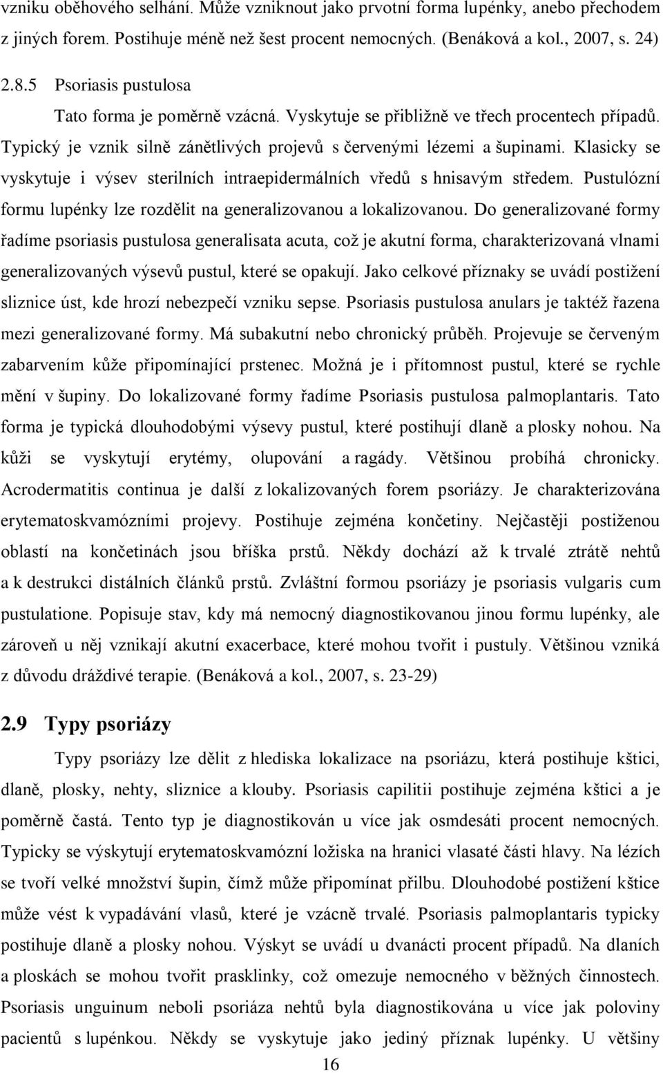 Klasicky se vyskytuje i výsev sterilních intraepidermálních vředů s hnisavým středem. Pustulózní formu lupénky lze rozdělit na generalizovanou a lokalizovanou.