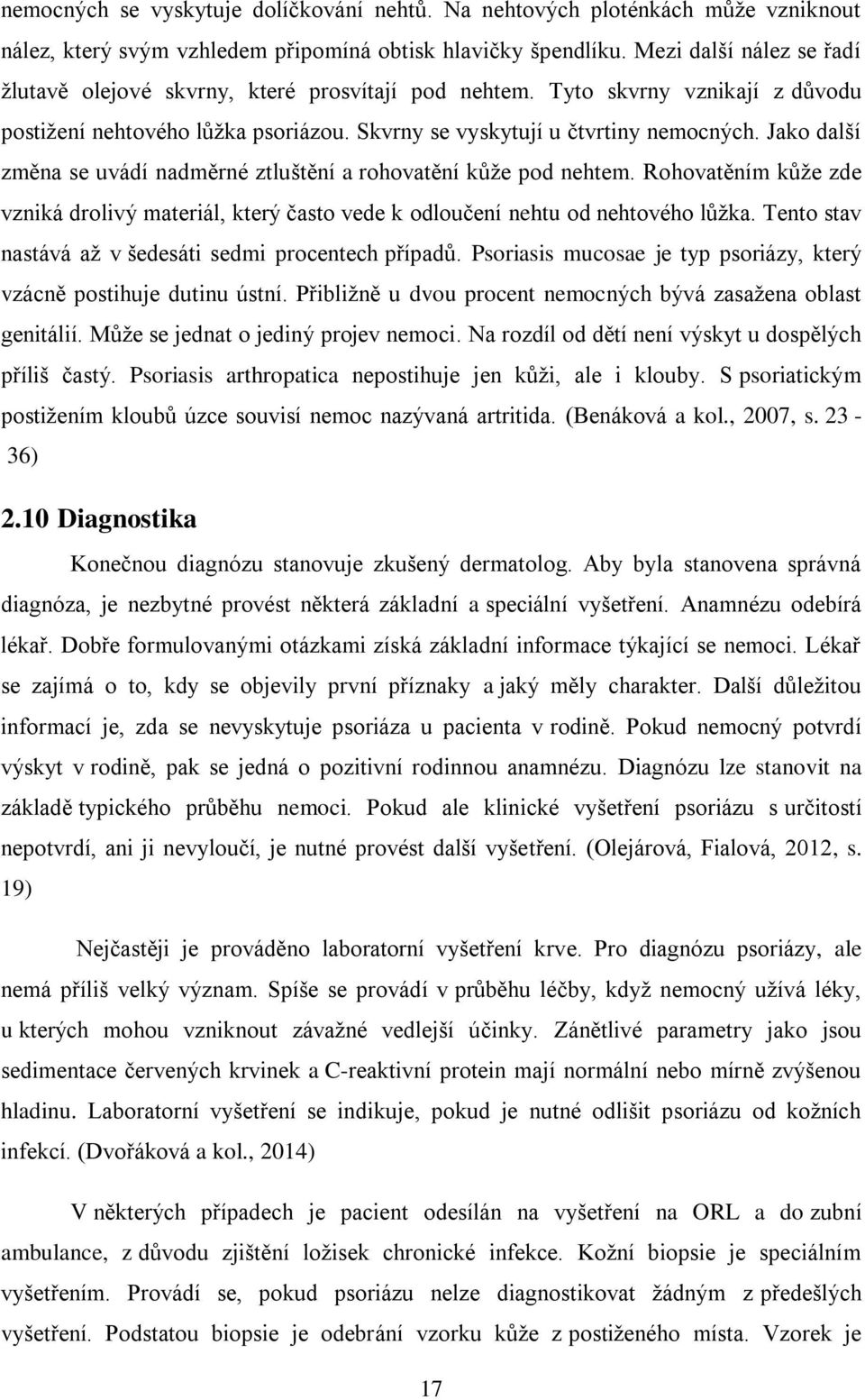 Jako další změna se uvádí nadměrné ztluštění a rohovatění kůže pod nehtem. Rohovatěním kůže zde vzniká drolivý materiál, který často vede k odloučení nehtu od nehtového lůžka.