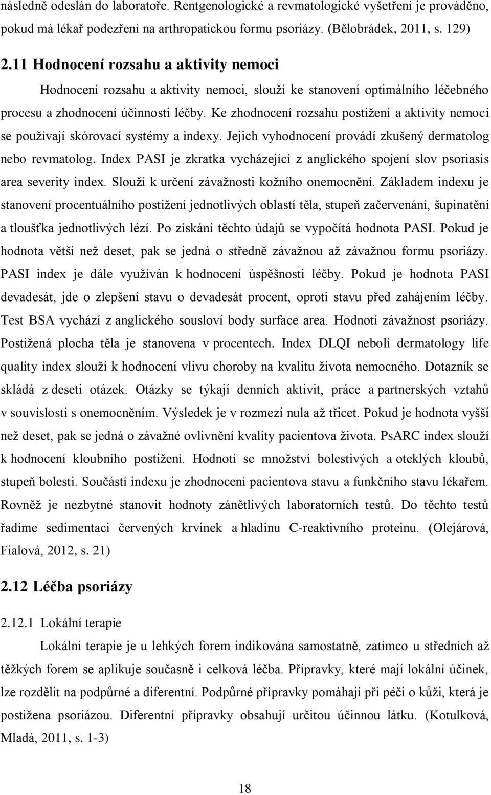 Ke zhodnocení rozsahu postižení a aktivity nemoci se používají skórovací systémy a indexy. Jejich vyhodnocení provádí zkušený dermatolog nebo revmatolog.