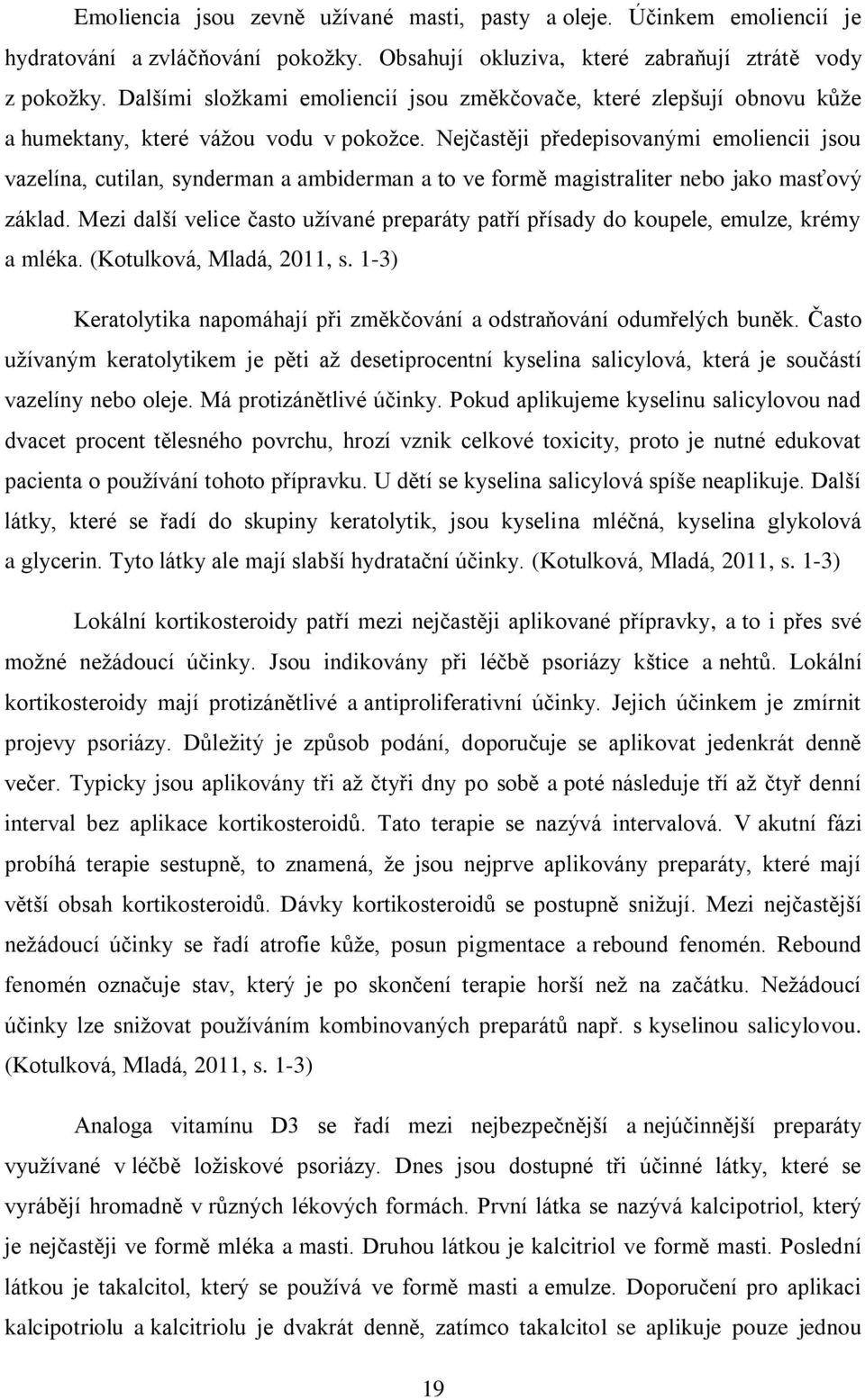 Nejčastěji předepisovanými emoliencii jsou vazelína, cutilan, synderman a ambiderman a to ve formě magistraliter nebo jako masťový základ.