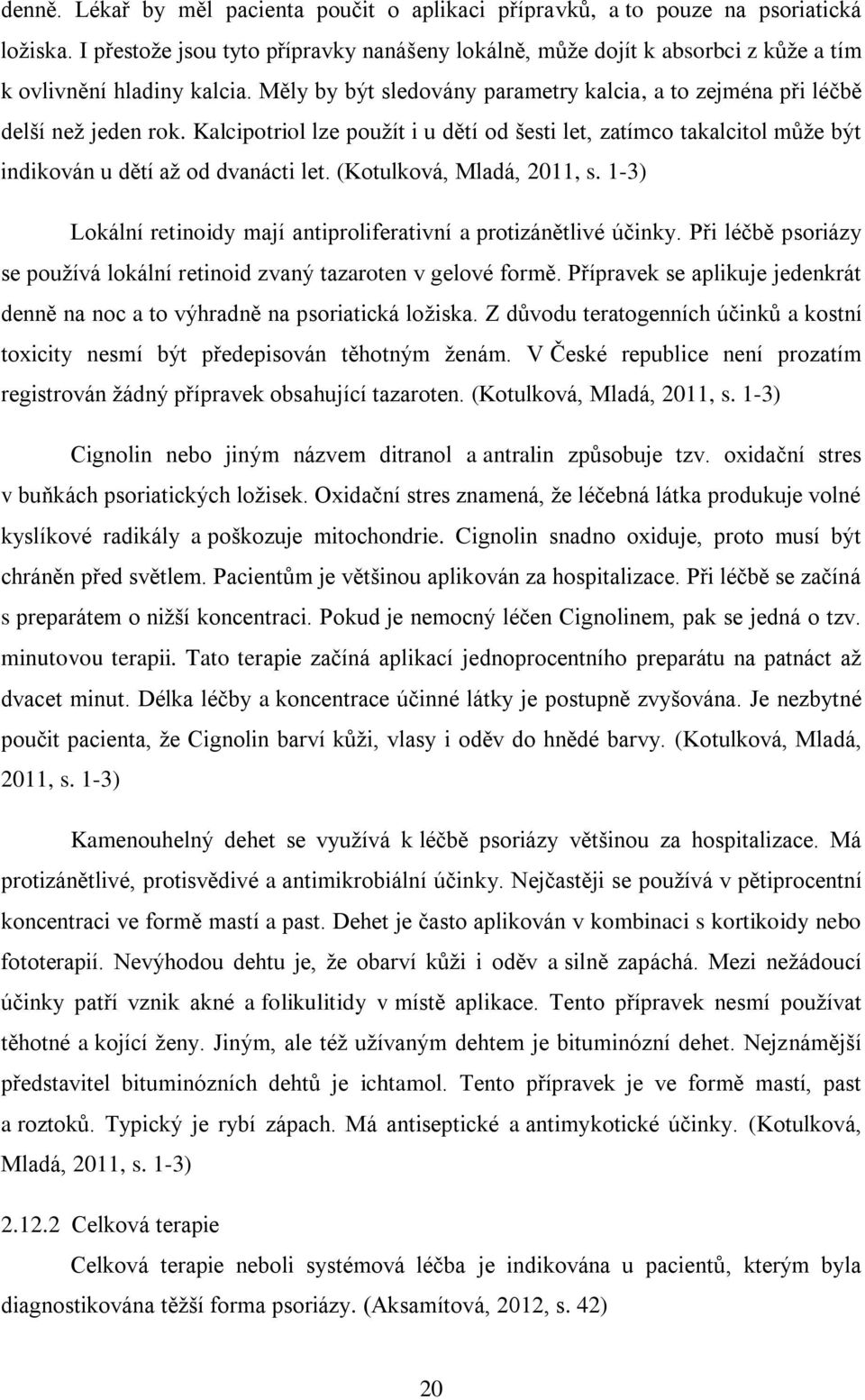 Kalcipotriol lze použít i u dětí od šesti let, zatímco takalcitol může být indikován u dětí až od dvanácti let. (Kotulková, Mladá, 2011, s.