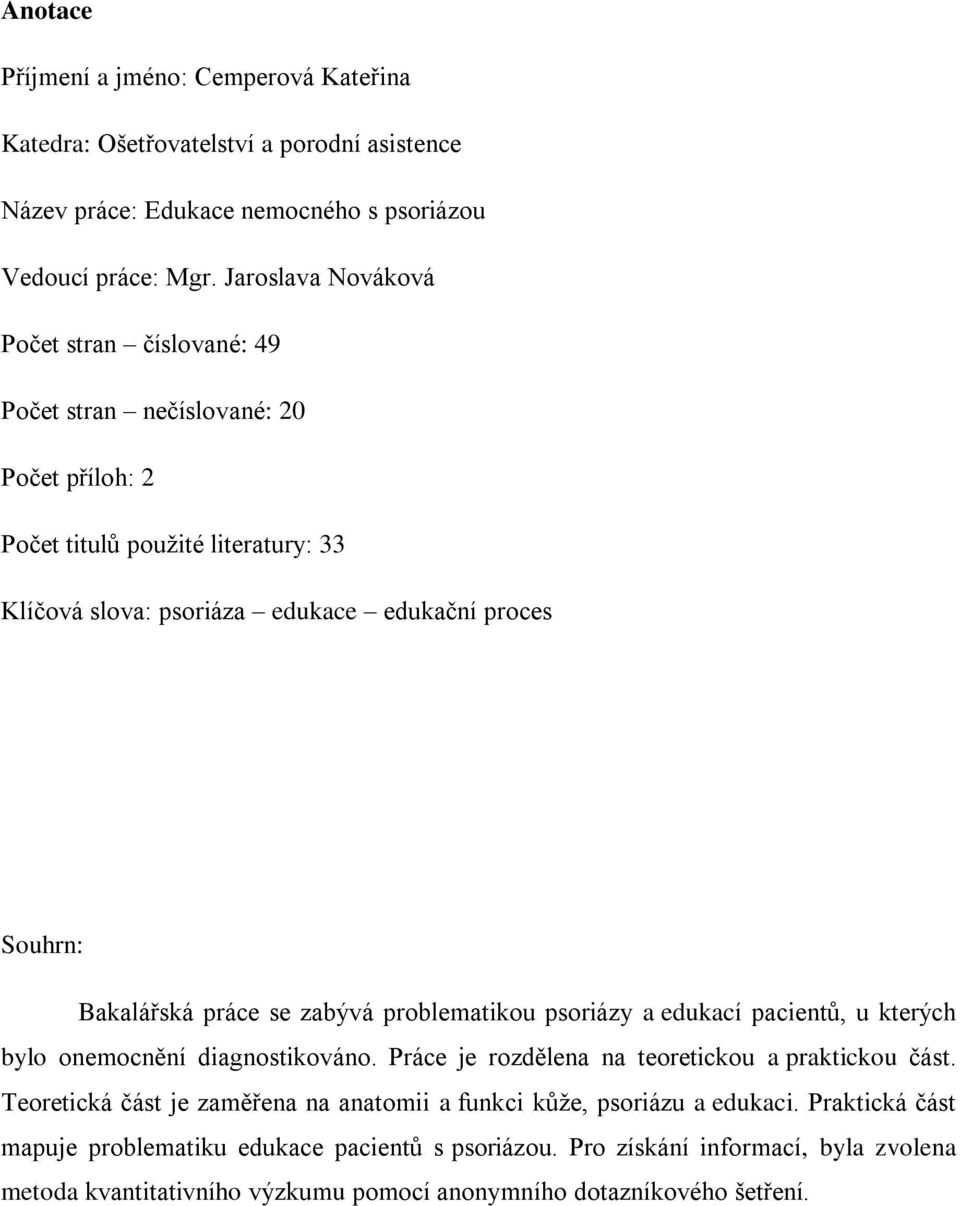 Bakalářská práce se zabývá problematikou psoriázy a edukací pacientů, u kterých bylo onemocnění diagnostikováno. Práce je rozdělena na teoretickou a praktickou část.