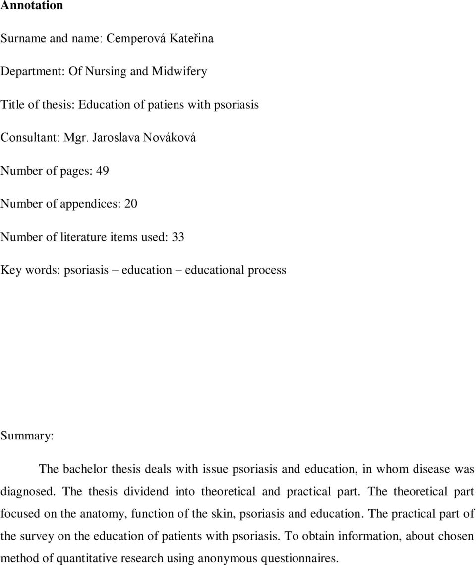 deals with issue psoriasis and education, in whom disease was diagnosed. The thesis dividend into theoretical and practical part.