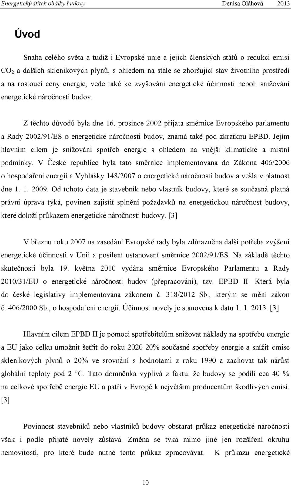 prosince 2002 přijata směrnice Evropského parlamentu a Rady 2002/91/ES o energetické náročnosti budov, známá také pod zkratkou EPBD.