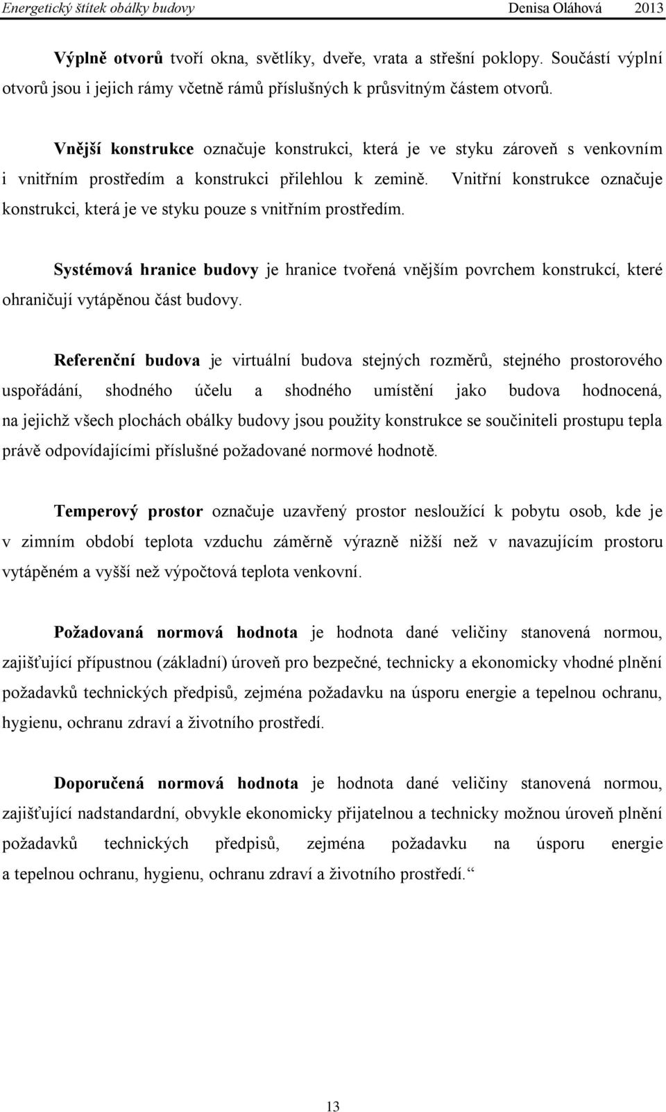 Vnitřní konstrukce označuje konstrukci, která je ve styku pouze s vnitřním prostředím. Systémová hranice budovy je hranice tvořená vnějším povrchem konstrukcí, které ohraničují vytápěnou část budovy.