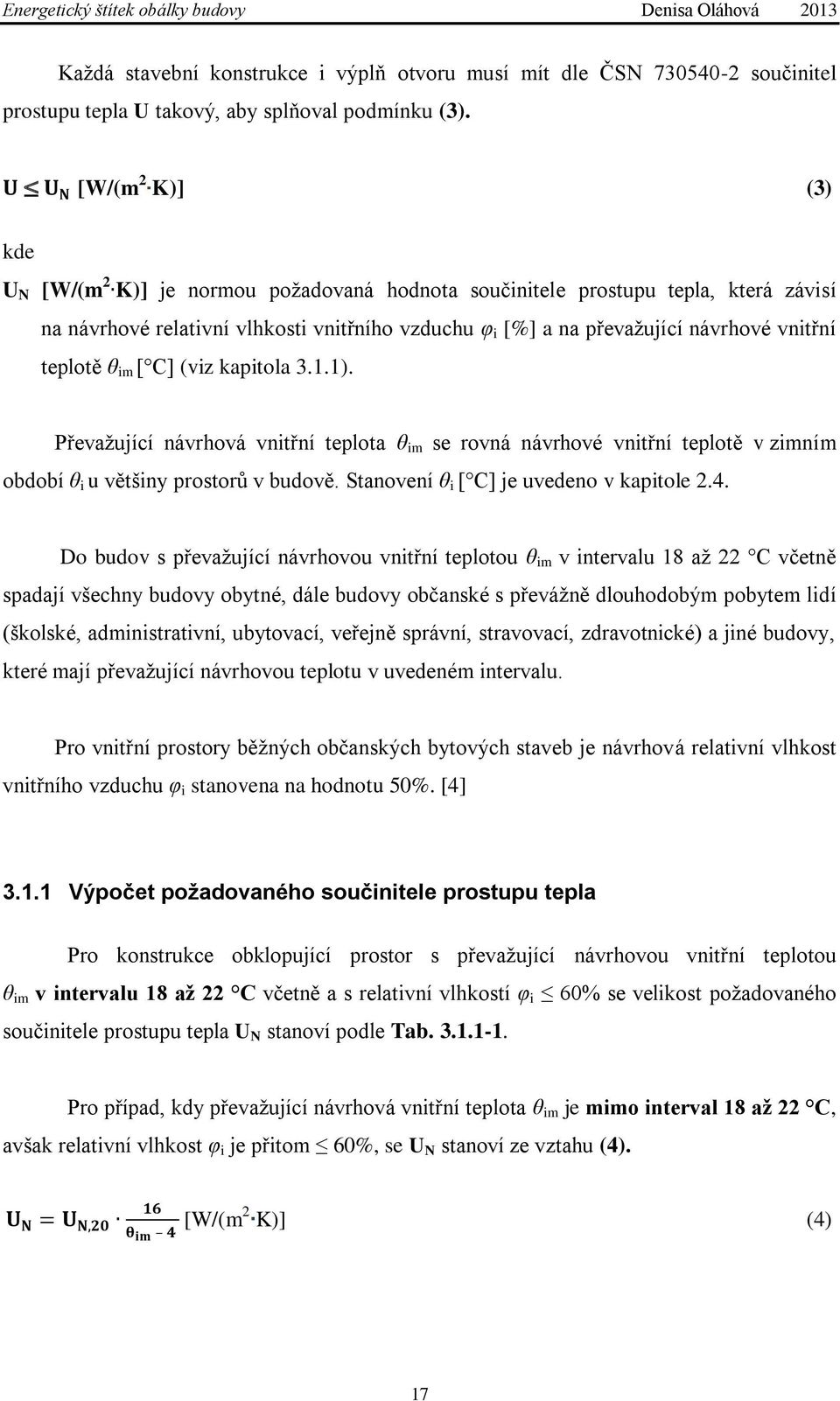 vnitřní teplotě θ im [ C] (viz kapitola 3.1.1). Převaţující návrhová vnitřní teplota θ im se rovná návrhové vnitřní teplotě v zimním období θ i u většiny prostorů v budově.