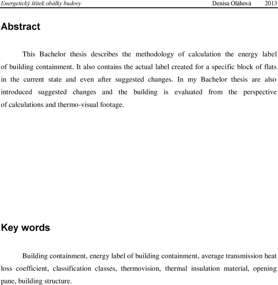 In my Bachelor thesis are also introduced suggested changes and the building is evaluated from the perspective of calculations and thermo-visual