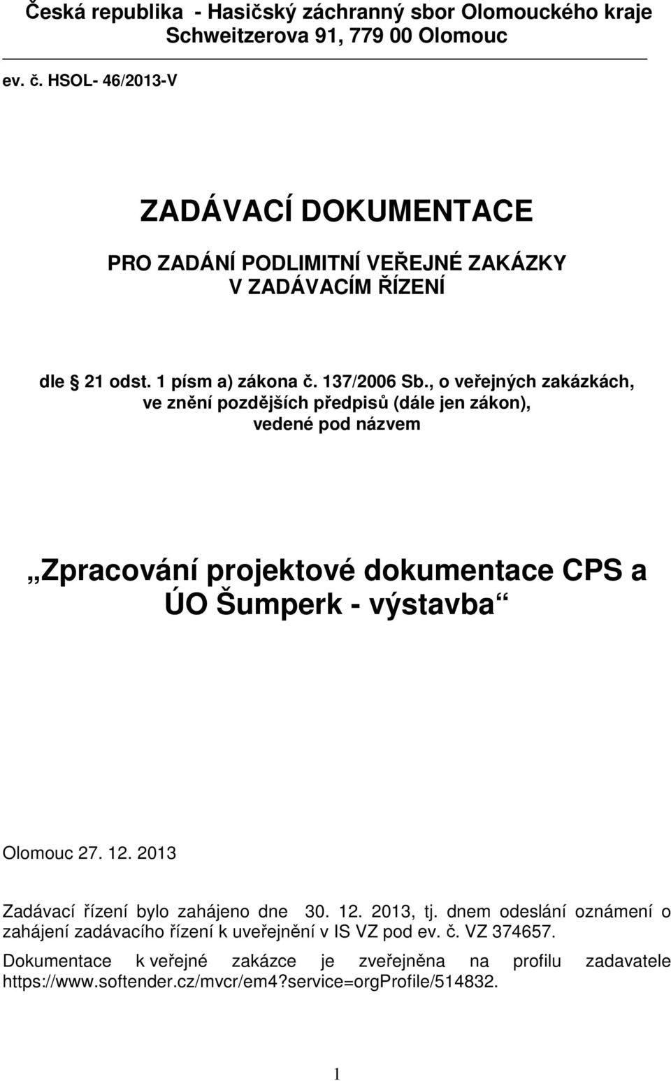 , o veřejných zakázkách, ve znění pozdějších předpisů (dále jen zákon), vedené pod názvem Zpracování projektové dokumentace CPS a ÚO Šumperk - výstavba Olomouc 27. 12.