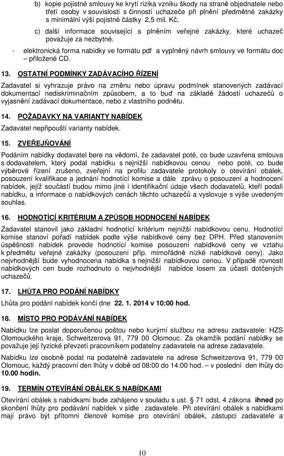 OSTATNÍ PODMÍNKY ZADÁVACÍHO ŘÍZENÍ Zadavatel si vyhrazuje právo na změnu nebo úpravu podmínek stanovených zadávací dokumentací nediskriminačním způsobem, a to buď na základě žádostí uchazečů o