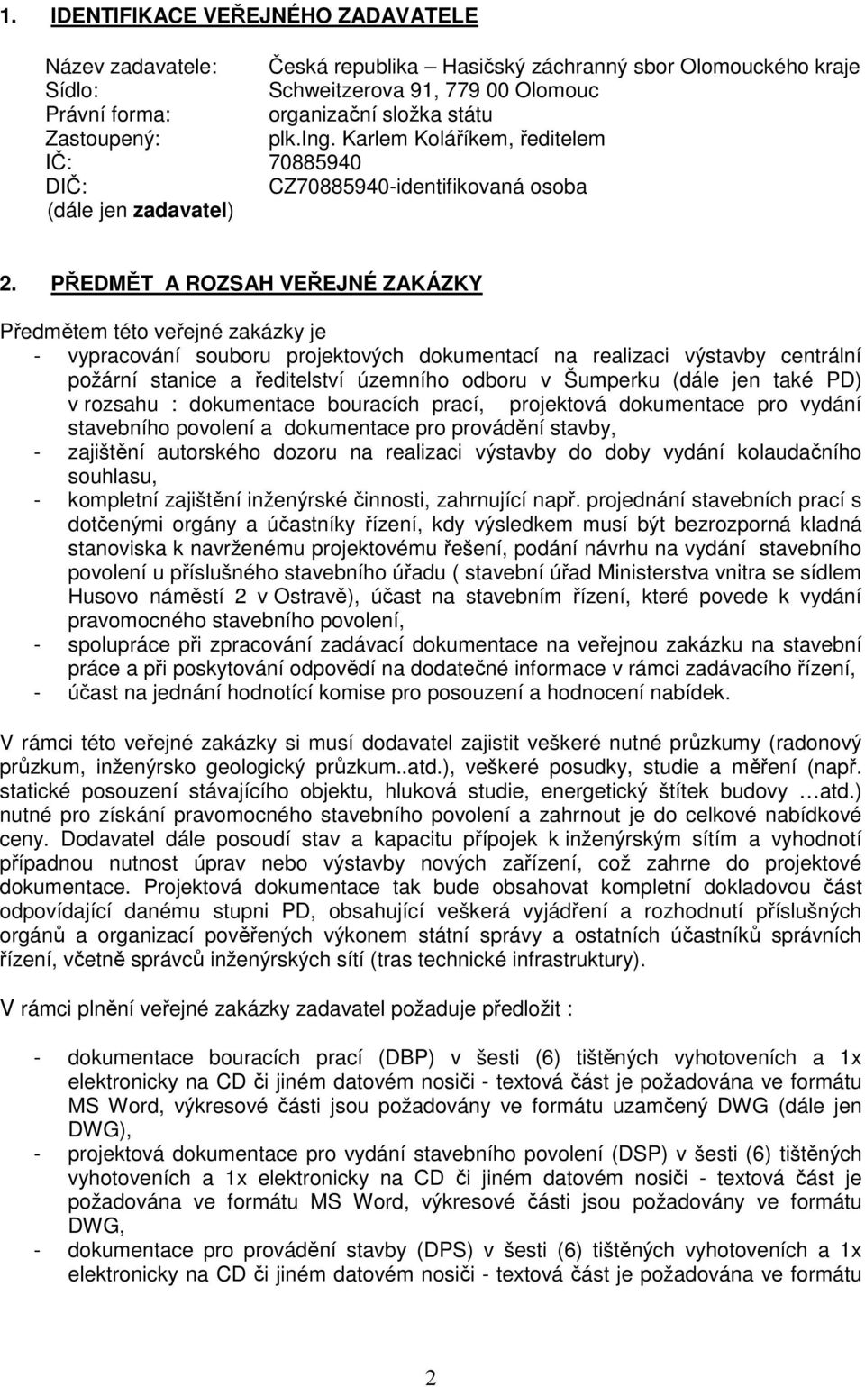 PŘEDMĚT A ROZSAH VEŘEJNÉ ZAKÁZKY Předmětem této veřejné zakázky je - vypracování souboru projektových dokumentací na realizaci výstavby centrální požární stanice a ředitelství územního odboru v