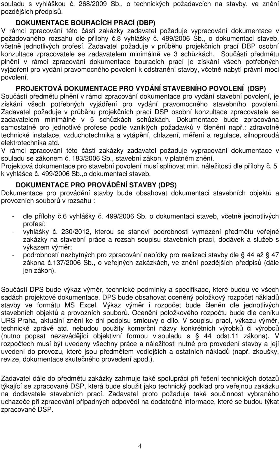 , o dokumentaci staveb, včetně jednotlivých profesí. Zadavatel požaduje v průběhu projekčních prací DBP osobní konzultace zpracovatele se zadavatelem minimálně ve 3 schůzkách.