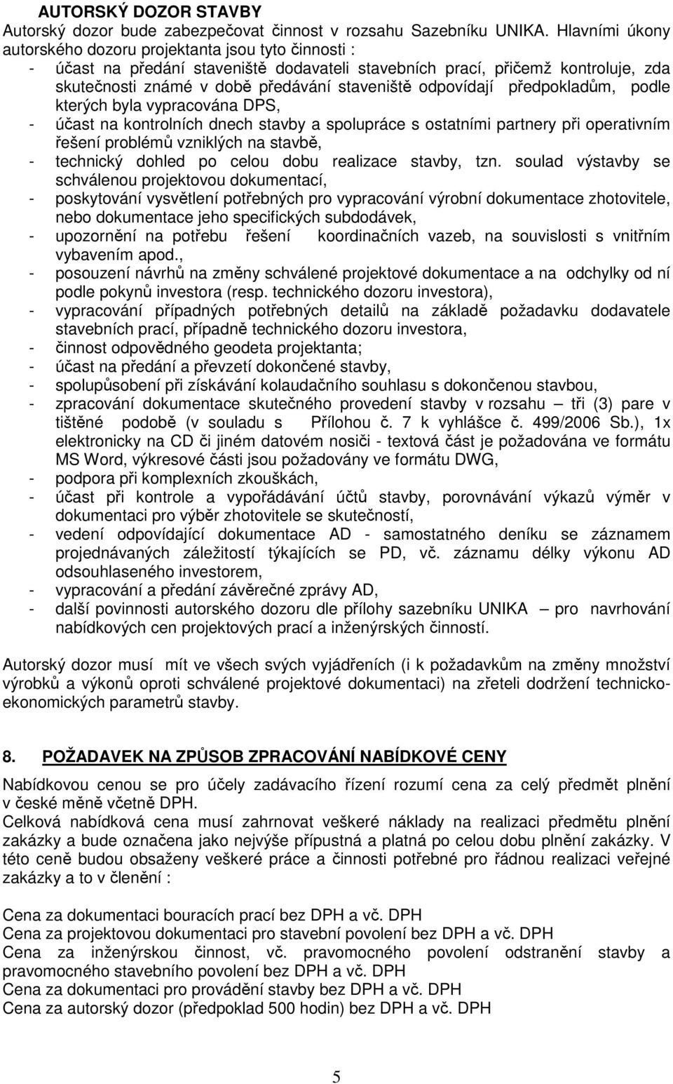 odpovídají předpokladům, podle kterých byla vypracována DPS, - účast na kontrolních dnech stavby a spolupráce s ostatními partnery při operativním řešení problémů vzniklých na stavbě, - technický