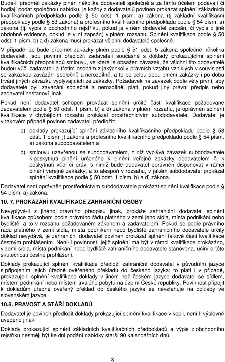 Splnění kvalifikace podle 50 odst. 1 písm. b) a d) zákona musí prokázat všichni dodavatelé společně. V případě, že bude předmět zakázky plněn podle 51 odst.