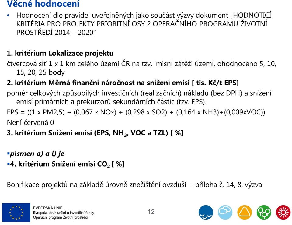 Kč/t EPS] poměr celkových způsobilých investičních (realizačních) nákladů (bez DPH) a snížení emisí primárních a prekurzorů sekundárních částic (tzv. EPS).