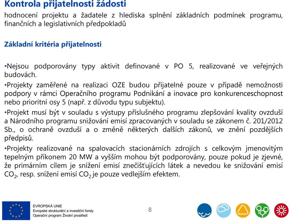 Projekty zaměřené na realizaci OZE budou přijatelné pouze v případě nemožnosti podpory v rámci Operačního programu Podnikání a inovace pro konkurenceschopnost nebo prioritní osy 5 (např.