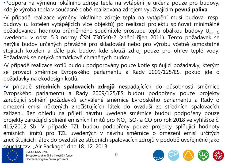 budovy (u kotelen vytápějících více objektů) po realizaci projektu splňovat minimálně požadovanou hodnotu průměrného součinitele prostupu tepla obálkou budovy U em, N uvedenou v odst. 5.