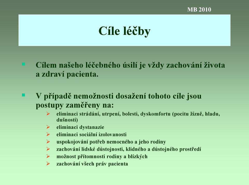 dyskomfortu (pocitu žízně, hladu, dušnosti) eliminaci dystanazie eliminaci sociální izolovanosti uspokojování