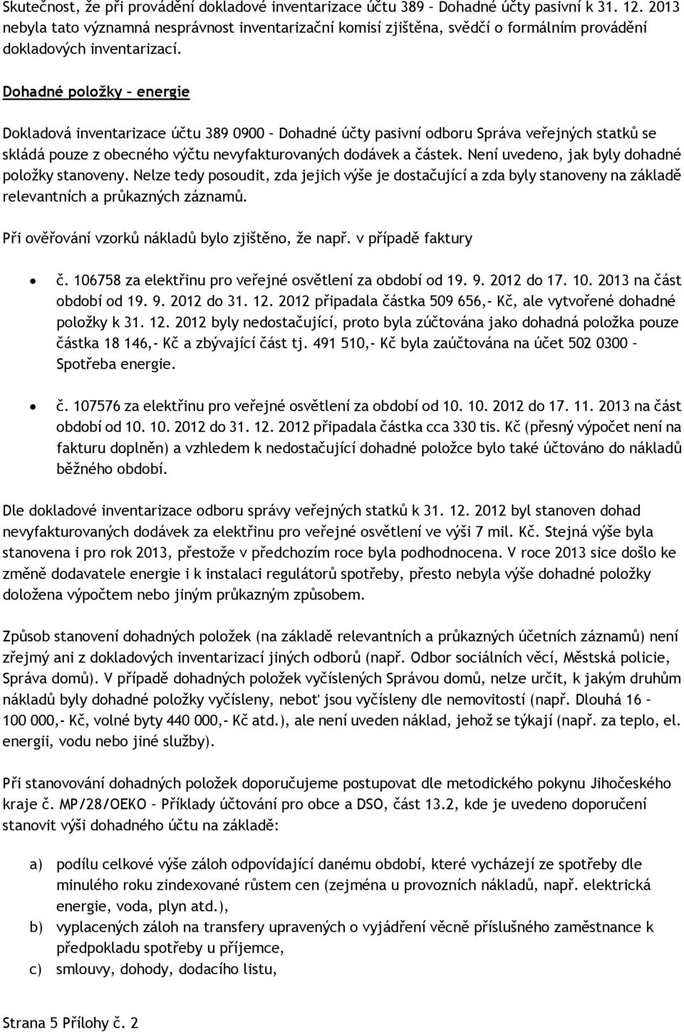 Dohadné položky energie Dokladová inventarizace účtu 389 0900 Dohadné účty pasivní odboru Správa veřejných statků se skládá pouze z obecného výčtu nevyfakturovaných dodávek a částek.