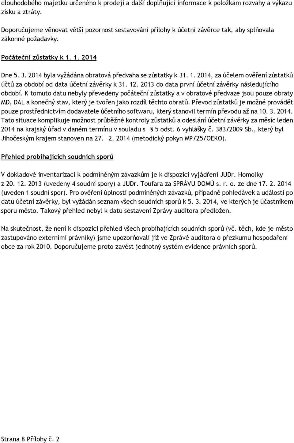 2014 byla vyžádána obratová předvaha se zůstatky k 31. 1. 2014, za účelem ověření zůstatků účtů za období od data účetní závěrky k 31. 12. 2013 do data první účetní závěrky následujícího období.