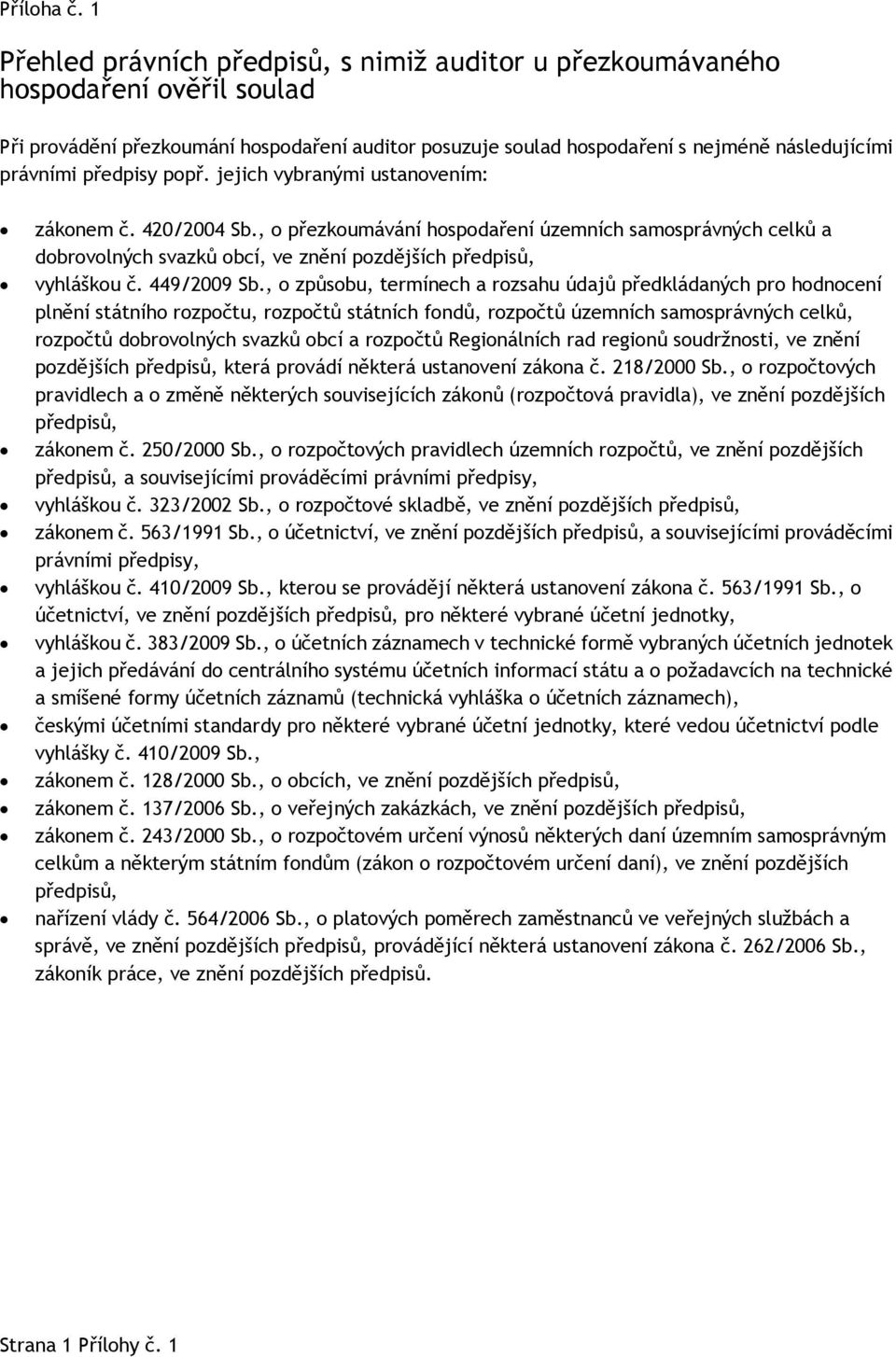 předpisy popř. jejich vybranými ustanovením: zákonem č. 420/2004 Sb., o přezkoumávání hospodaření územních samosprávných celků a dobrovolných svazků obcí, ve znění pozdějších předpisů, vyhláškou č.