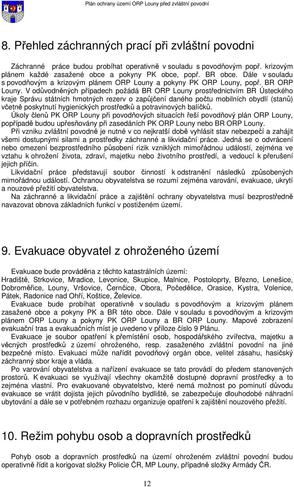 V odůvodněných případech požádá BR ORP Louny prostřednictvím BR Ústeckého kraje Správu státních hmotných rezerv o zapůjčení daného počtu mobilních obydlí (stanů) včetně poskytnutí hygienických