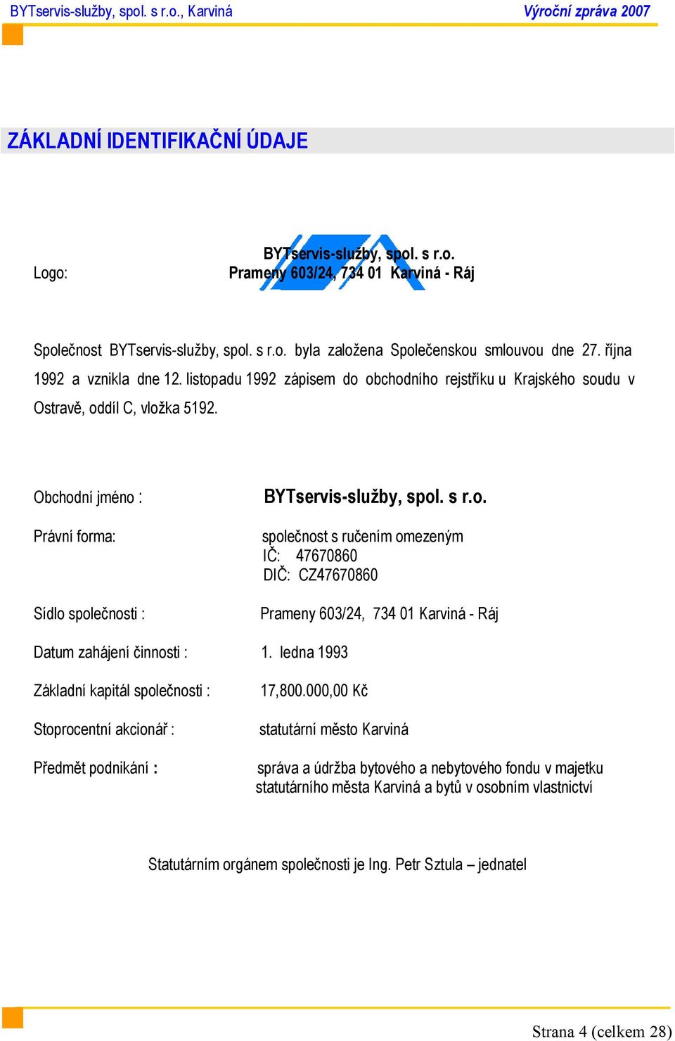 Obchodní jméno : Právní forma: Sídlo společnosti : BYTservis-sluţby, spol. s r.o. společnost s ručením omezeným IČ: 47670860 DIČ: CZ47670860 Prameny 603/24, 734 01 Karviná - Ráj Datum zahájení činnosti : 1.