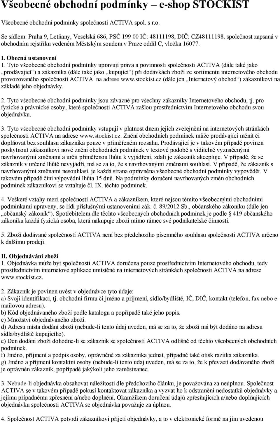 Tyto všeobecné obchodní podmínky upravují práva a povinnosti společnosti ACTIVA (dále také jako prodávající ) a zákazníka (dále také jako kupující ) při dodávkách zboží ze sortimentu internetového