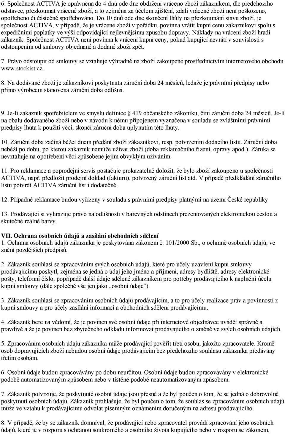 Do 10 dnů ode dne skončení lhůty na přezkoumání stavu zboží, je společnost ACTIVA, v případě, že je vrácené zboží v pořádku, povinna vrátit kupní cenu zákazníkovi spolu s expedičními poplatky ve výši