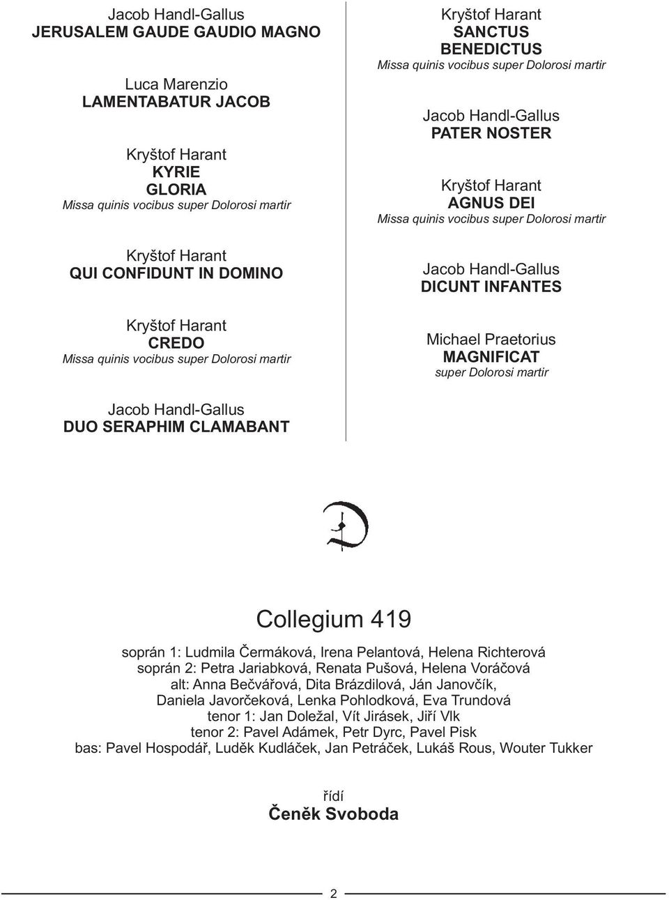 Michael Praetorius MAGNIFICAT super Dolorosi martir Jacob Handl-Gallus DUO SERAPHIM CLAMABANT Collegium 419 _ soprán 1: Ludmila Čermáková, Irena Pelantová, Helena Richterová soprán 2: Petra