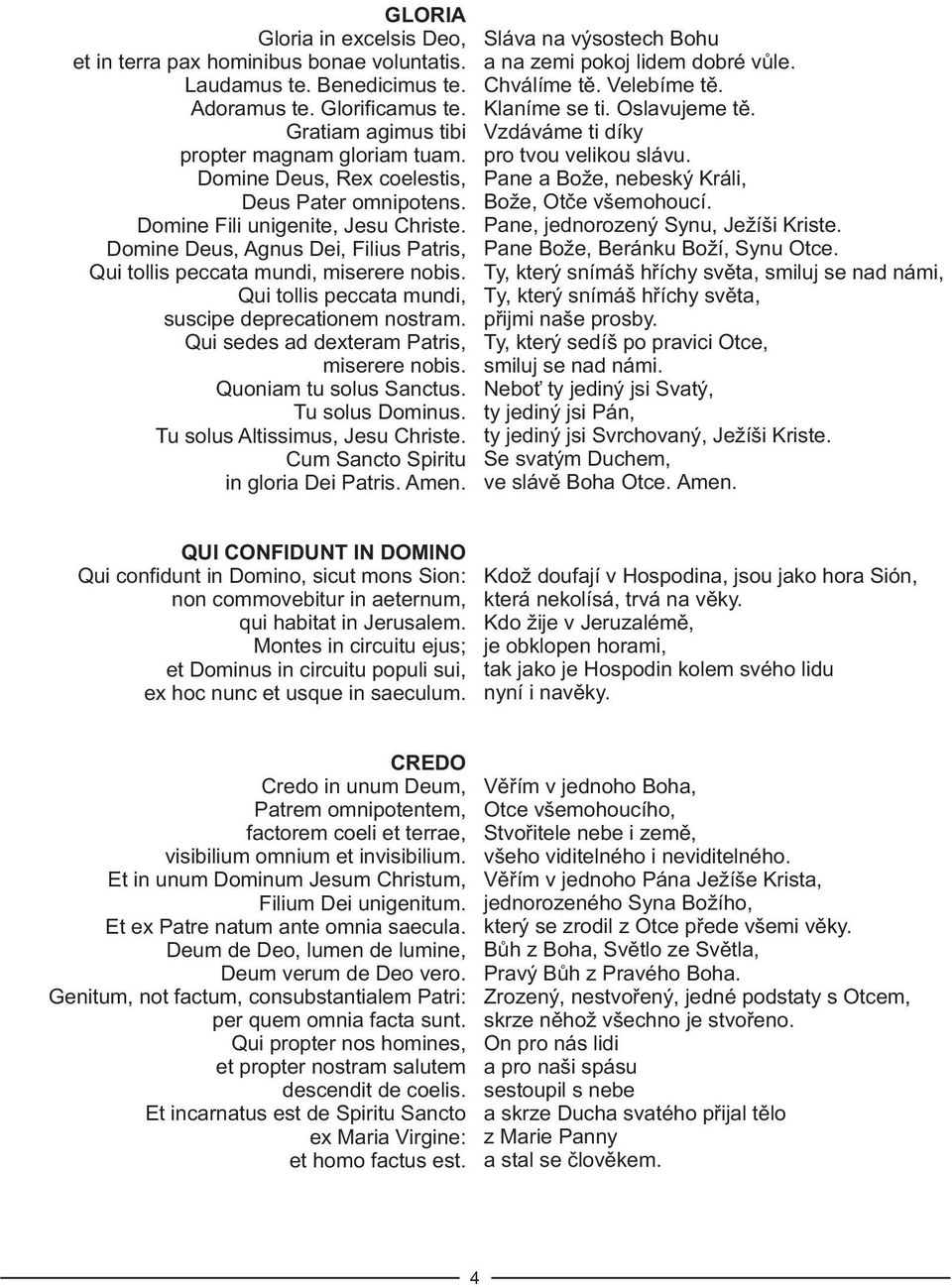 Qui tollis peccata mundi, suscipe deprecationem nostram. Qui sedes ad dexteram Patris, miserere nobis. Quoniam tu solus Sanctus. Tu solus Dominus. Tu solus Altissimus, Jesu Christe.