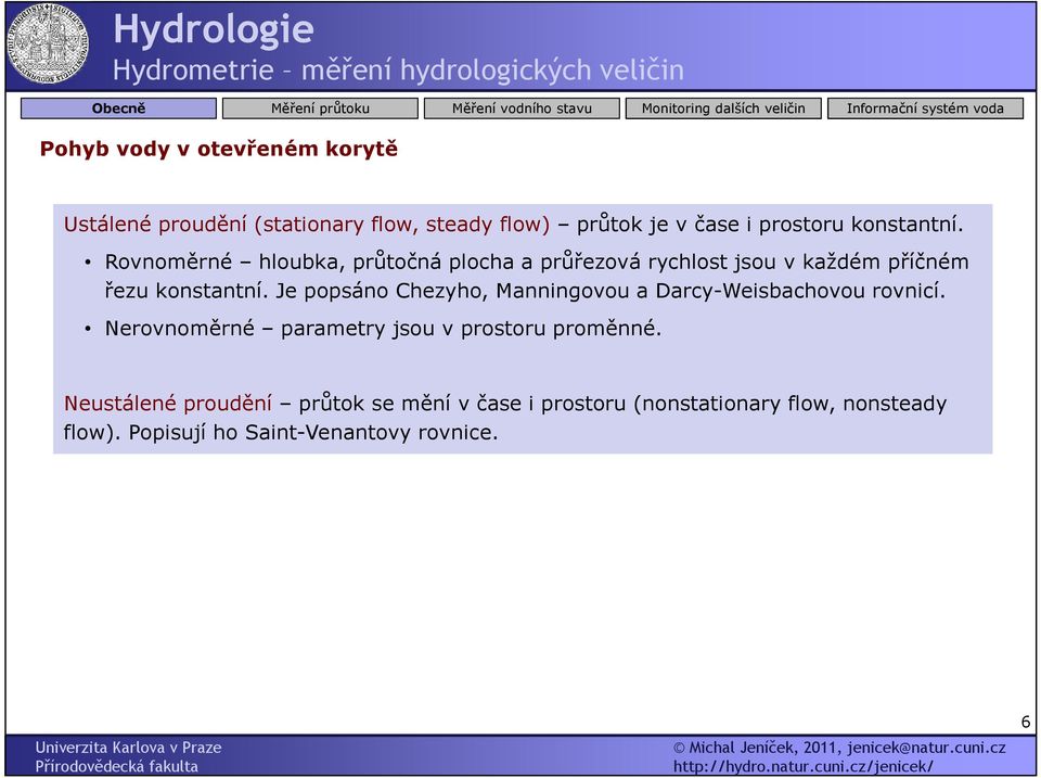 Je popsáno Chezyho, Manningovou a Darcy-Weisbachovou rovnicí. Nerovnoměrné parametry jsou v prostoru proměnné.