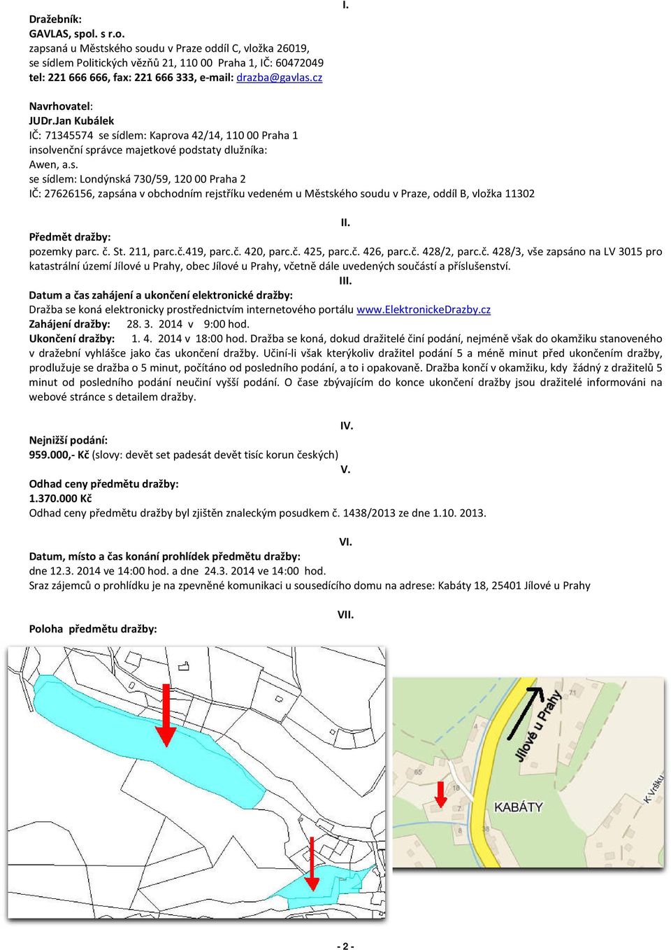 Předmět dražby: pozemky parc. č. St. 211, parc.č.419, parc.č. 420, parc.č. 425, parc.č. 426, parc.č. 428/2, parc.č. 428/3, vše zapsáno na LV 3015 pro katastrální území Jílové u Prahy, obec Jílové u Prahy, včetně dále uvedených součástí a příslušenství.