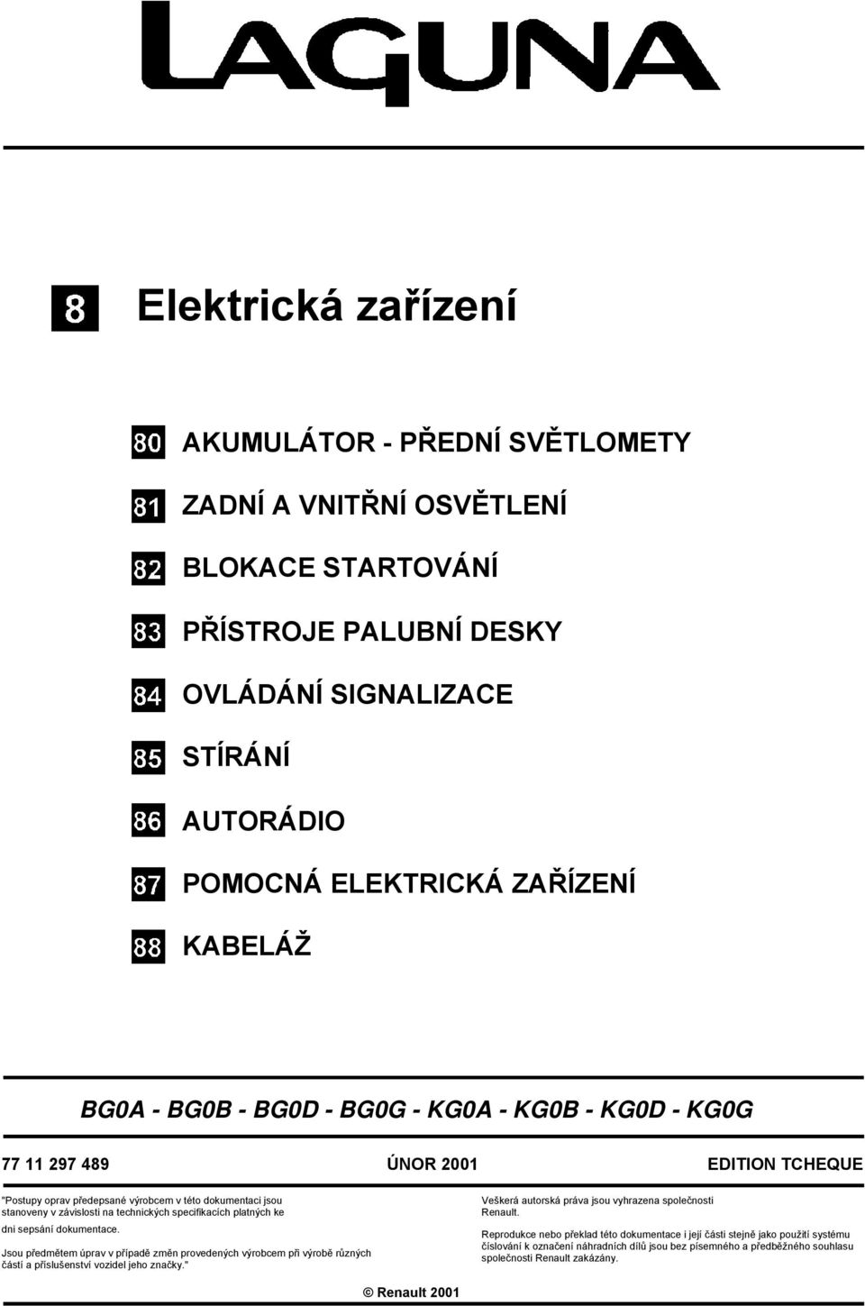 platných ke dni sepsání dokumentace. Jsou předmětem úprav v případě změn provedených výrobcem při výrobě různých částí a příslušenství vozidel jeho značky.