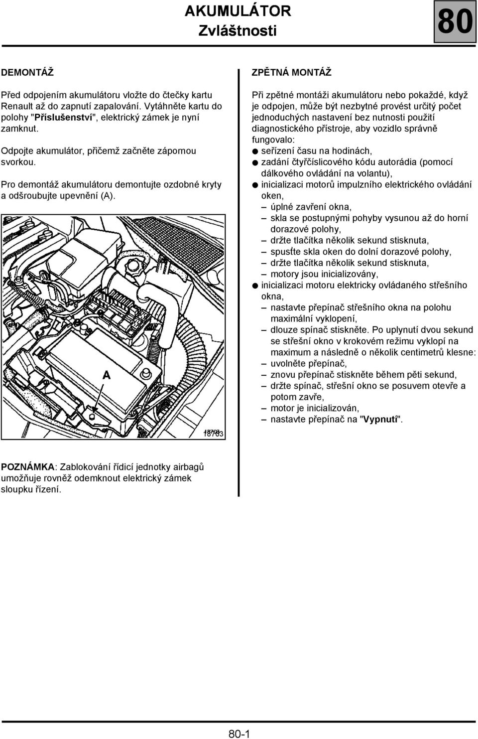 18703 ZPĚTNÁ MONTÁŽ Při zpětné montáži akumulátoru nebo pokaždé, když je odpojen, může být nezbytné provést určitý počet jednoduchých nastavení bez nutnosti použití diagnostického přístroje, aby