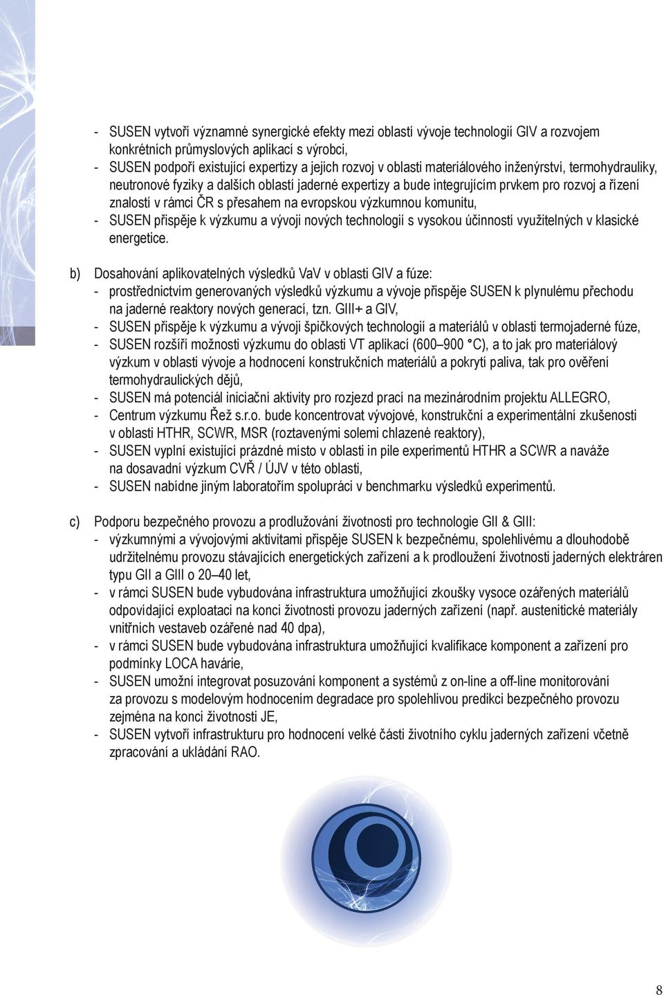 komunitu, - SUSEN přispěje k výzkumu a vývoji nových technologií s vysokou účinností využitelných v klasické energetice.