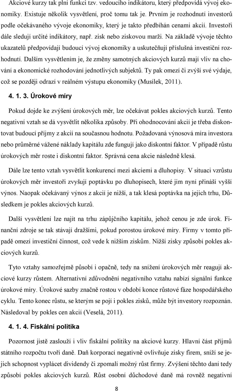 Na základě vývoje těchto ukazatelů předpovídají budoucí vývoj ekonomiky a uskutečňují příslušná investiční rozhodnutí.