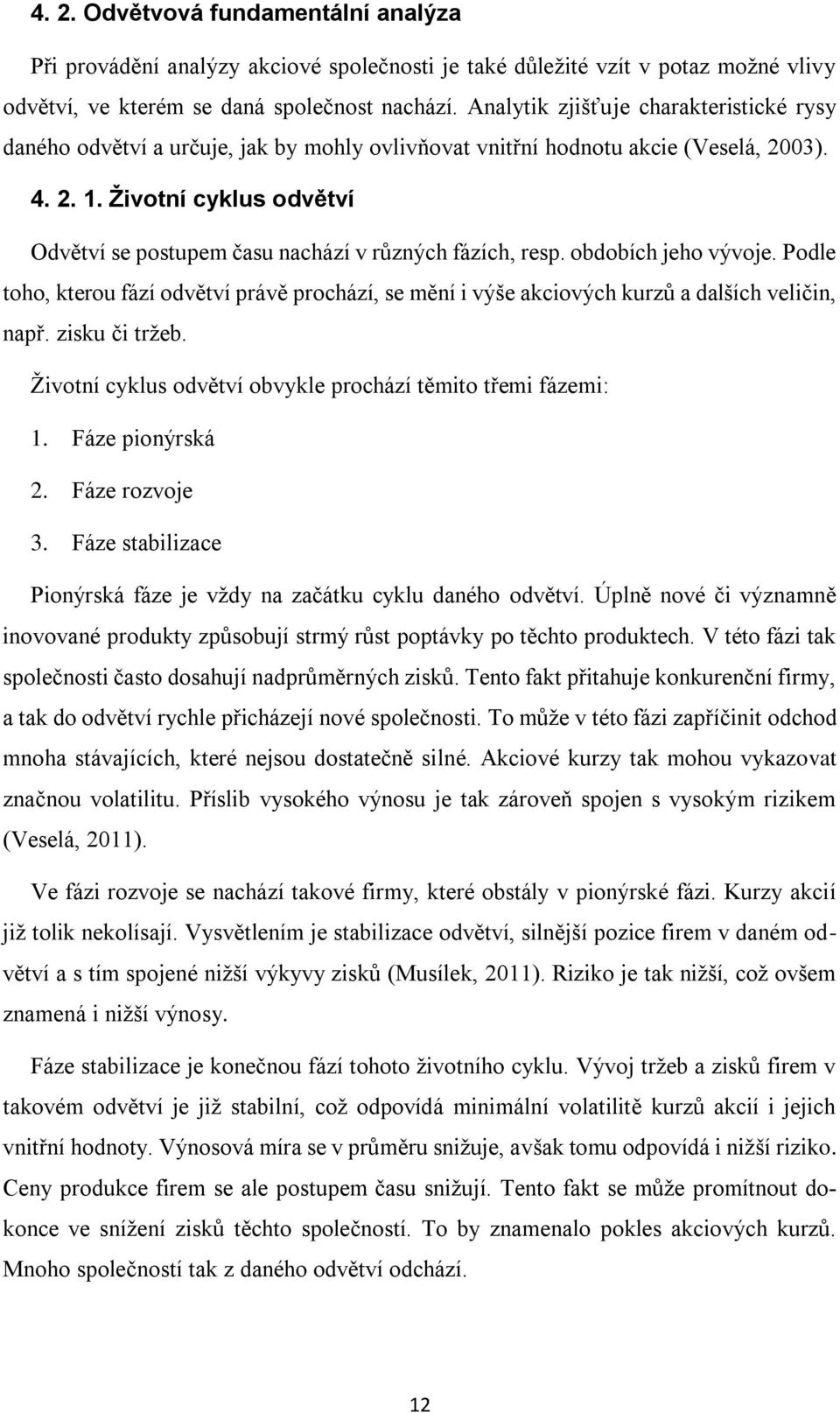 Životní cyklus odvětví Odvětví se postupem času nachází v různých fázích, resp. obdobích jeho vývoje.