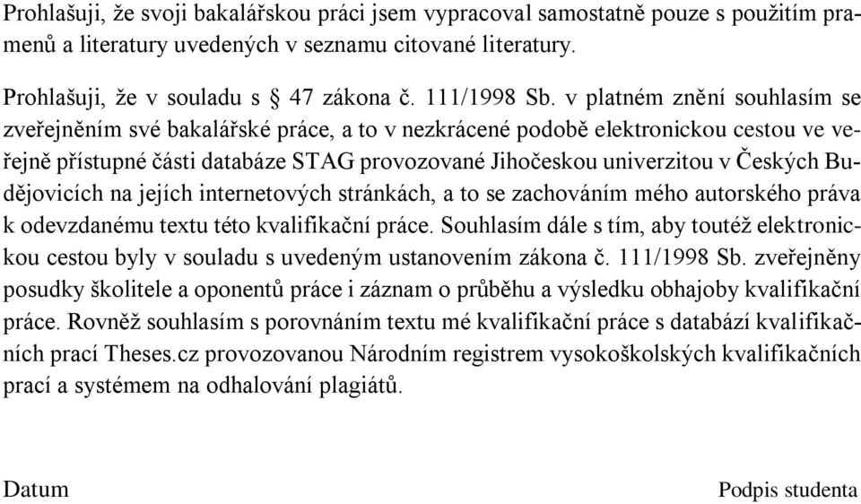 Budějovicích na jejích internetových stránkách, a to se zachováním mého autorského práva k odevzdanému textu této kvalifikační práce.