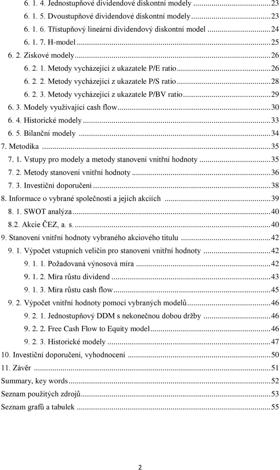 .. 29 6. 3. Modely využívající cash flow... 30 6. 4. Historické modely... 33 6. 5. Bilanční modely... 34 7. Metodika... 35 7. 1. Vstupy pro modely a metody stanovení vnitřní hodnoty... 35 7. 2. Metody stanovení vnitřní hodnoty.