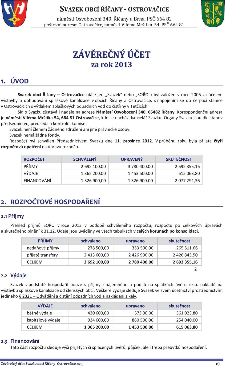 stanice v Ostrovačicích s výtlakem splaškových odpadních vod do čistírny v Tetčicích. Sídlo Svazku zůstává i nadále na adrese Náměstí Osvobození 340, 66482 Říčany.