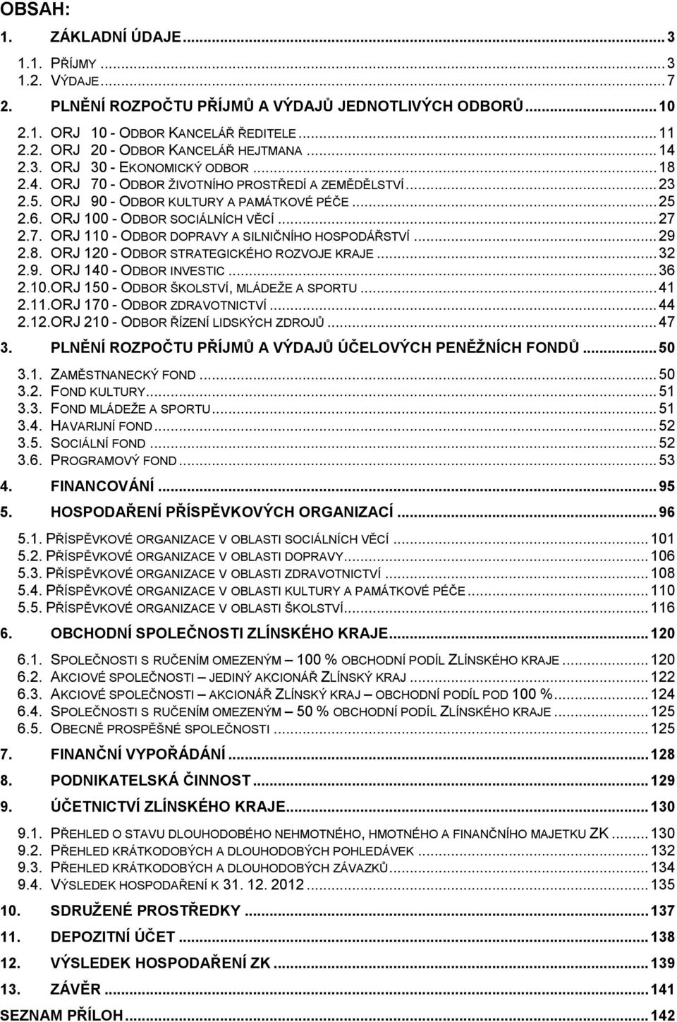 7. ORJ 110 - ODBOR DOPRAVY A SILNIČNÍHO HOSPODÁŘSTVÍ... 29 2.8. ORJ 120 - ODBOR STRATEGICKÉHO ROZVOJE KRAJE... 32 2.9. ORJ 140 - ODBOR INVESTIC... 36 2.10.ORJ 150 - ODBOR ŠKOLSTVÍ, MLÁDEŽE A SPORTU.