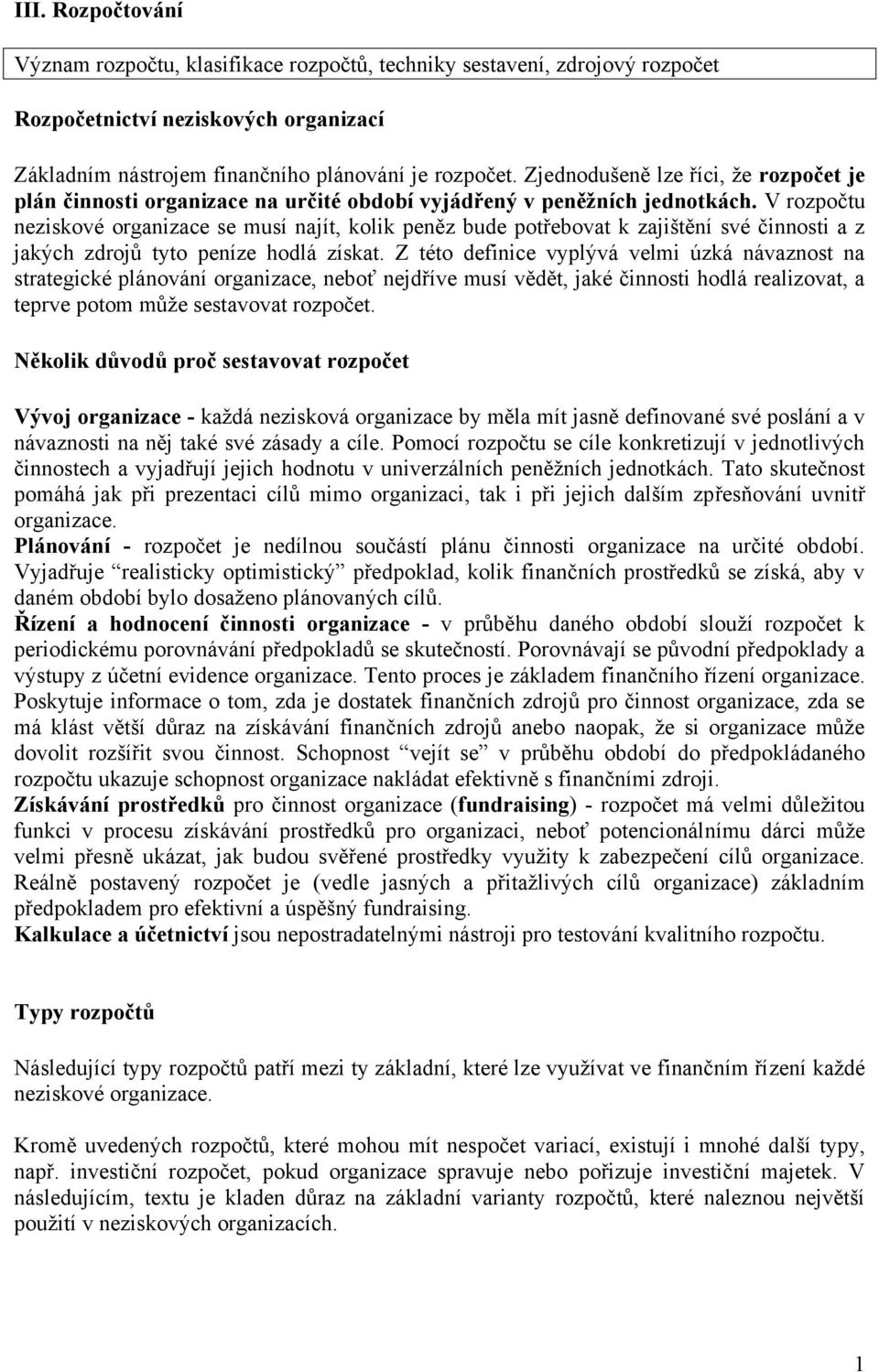 V rozpočtu neziskové organizace se musí najít, kolik peněz bude potřebovat k zajištění své činnosti a z jakých zdrojů tyto peníze hodlá získat.