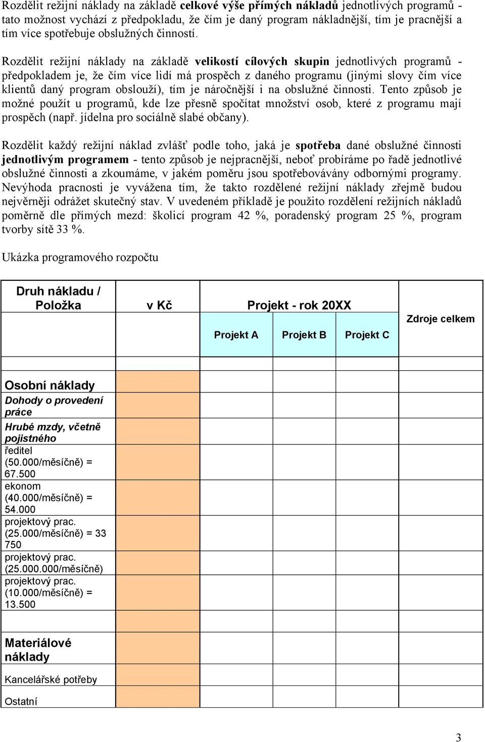 Rozdělit režijní náklady na základě velikostí cílových skupin jednotlivých programů - předpokladem je, že čím více lidí má prospěch z daného programu (jinými slovy čím více klientů daný program