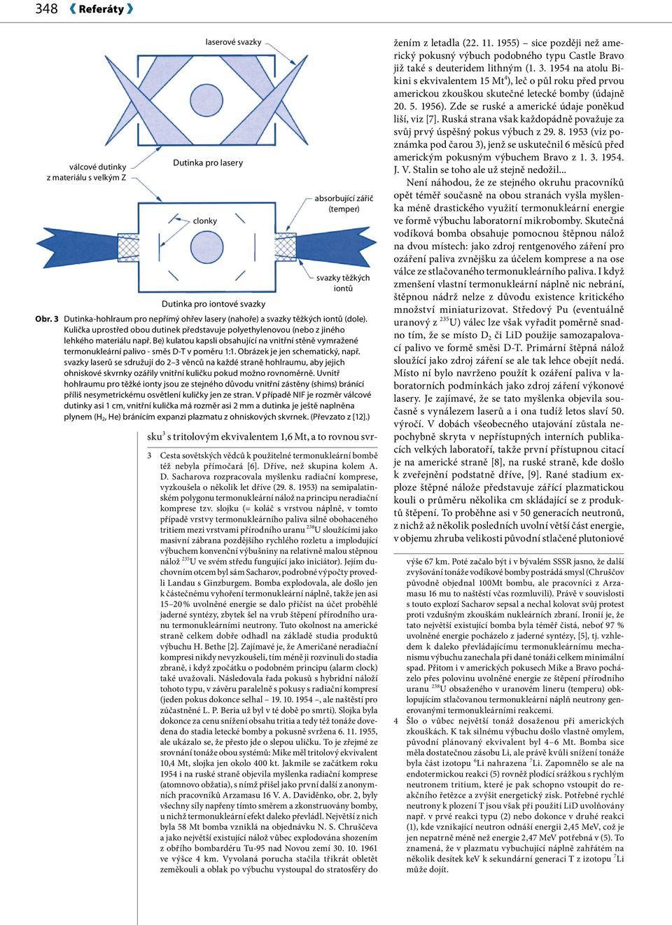 Be) kulatou kapsli obsahující na vnitřní stěně vymražené termonukleární palivo - směs D-T v poměru 1:1. Obrázek je jen schematický, např.