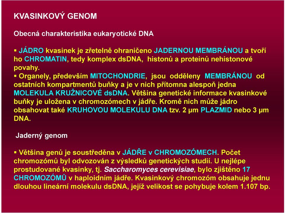 Většina genetické informace kvasinkové buňky je uložena v chromozómech v jádře. Kromě nich může jádro obsahovat také KRUHOVOU MOLEKULU DNA tzv. 2 µm PLAZMID nebo 3 µm DNA.