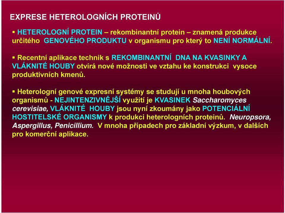 Heterologní genové expresní systémy se studují u mnoha houbových organismů - NEJINTENZIVNĚJŠÍ využití je KVASINEK Saccharomyces cerevisiae, VLÁKNITÉ HOUBY jsou nyní