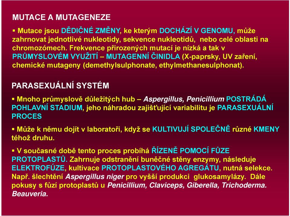 PARASEXUÁLNÍ SYSTÉM Mnoho průmyslově důležitých hub Aspergillus, Penicillium POSTRÁDÁ POHLAVNÍ STADIUM, jeho náhradou zajišťující variabilitu je PARASEXUÁLNÍ PROCES Může k němu dojít v laboratoři,