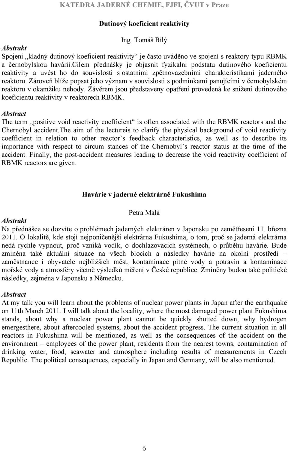 Zároveň blíže popsat jeho význam v souvislosti s podmínkami panujícími v černobylském reaktoru v okamžiku nehody.